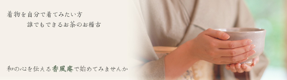 着物を自分で着てみたい方、誰でもできるお茶のお稽古。和の心を伝える香風庵で初めてみませんか